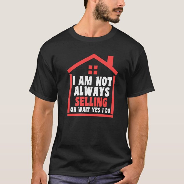 I am not always selling house real estate realtor T-Shirt (Front)