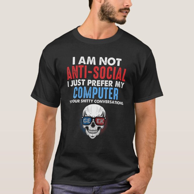 I Am Not Anti-Social I Just Prefer My Computer Fun T-Shirt (Front)