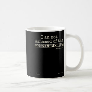 I Am Not Ashamed Of The Gospel Of Christ Coffee Mug