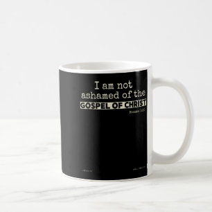 I Am Not Ashamed Of The Gospel Of Christ Coffee Mug