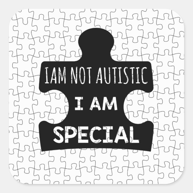 I AM Not Autistic, I Am Special Square Sticker (Front)