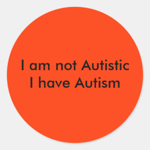 I am not AutisticI have Autism Classic Round Sticker