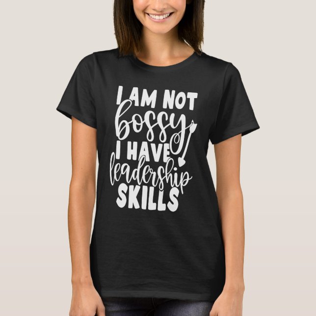 I Am Not Bossy I Have Leadership Skills   Saying C T-Shirt (Front)