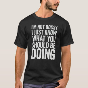 I Am Not Bossy I Just Know Quote Sayings On Them T-Shirt