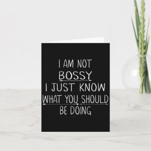I Am Not Bossy I Just Know What You Should Be Doin Card