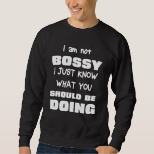 I Am Not Bossy I Just Know What You Should Be Doin Sweatshirt