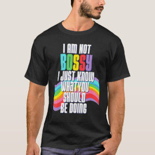 I Am Not Bossy I Just Know What You Should Be Doin T-Shirt