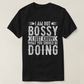 I Am Not Bossy I Just Know What You Should Be Doin T-Shirt