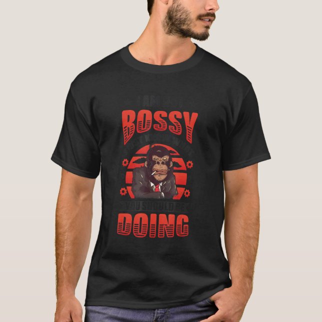 I Am Not Bossy I Just Know What You Should Be Doin T-Shirt (Front)