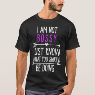 I Am Not Bossy I Just Know What You Should Be Doin T-Shirt