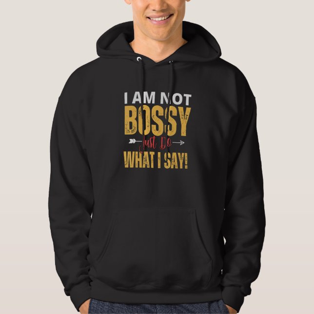 I Am Not Bossy Just Do What I Said  Quote Hoodie (Front)