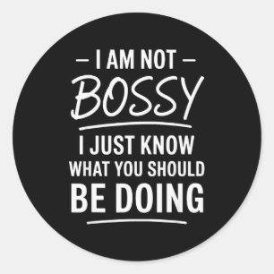 I Am Not Bossy Just Know What You Should Be Doing Classic Round Sticker