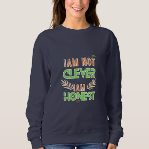 I am not clever I am honest Text design art  Sweatshirt