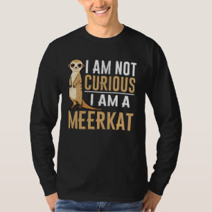 I am not curious I am a meerkat T-Shirt