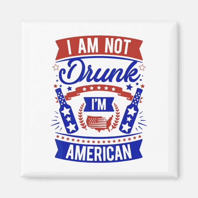 I Am Not Drunk I'm American 4th Of July  Magnet (Front)