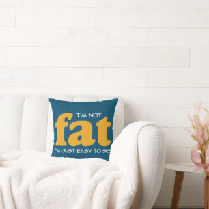 I am not fat cushion