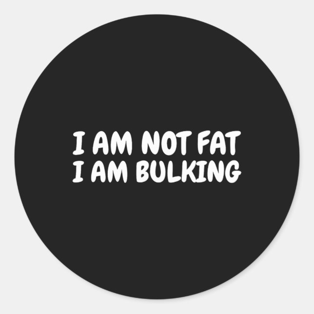 I Am Not Fat I Am Bulking Fitness Bodybuilding M S Classic Round Sticker (Front)