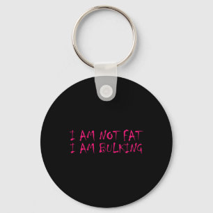 I Am Not Fat I Am Bulking Fitness Bodybuilding M S Key Ring