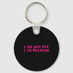 I Am Not Fat I Am Bulking Fitness Bodybuilding M S Key Ring