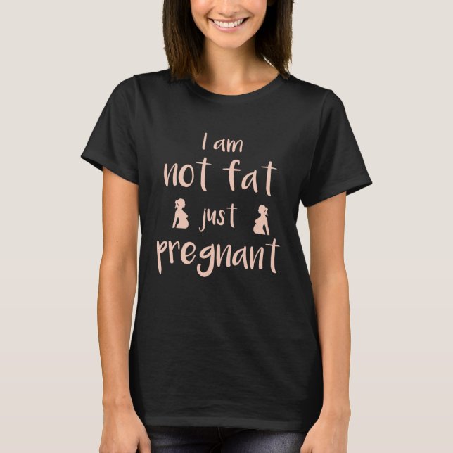 I Am Not Fat Just Pregnant   Pregnant T-Shirt (Front)