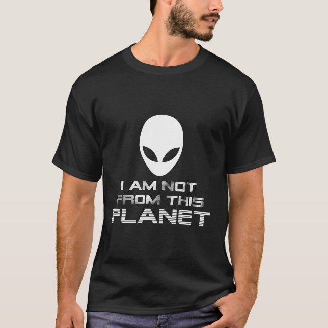 I Am Not From This Planet Alien T-Shirt (Front)