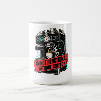 I Am Not Functional Without Coffee Funny Caffeine Mug