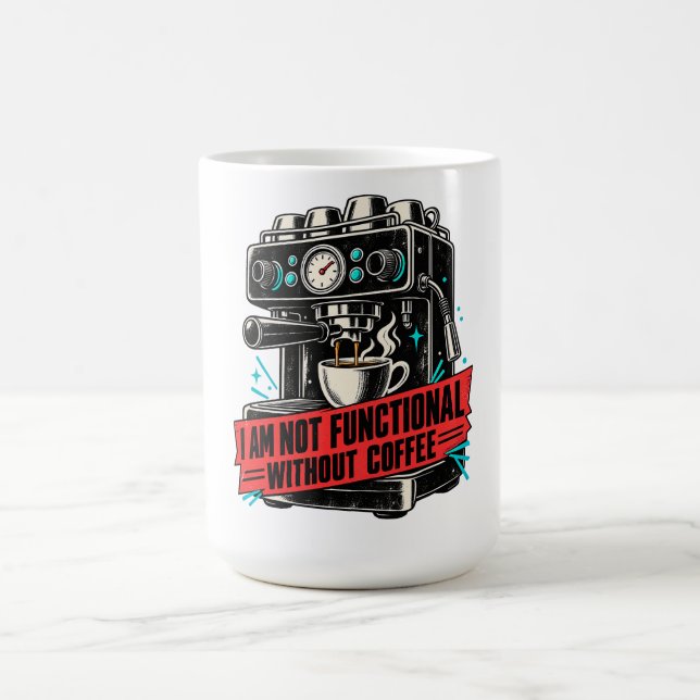 I Am Not Functional Without Coffee Funny Caffeine Mug (Center)