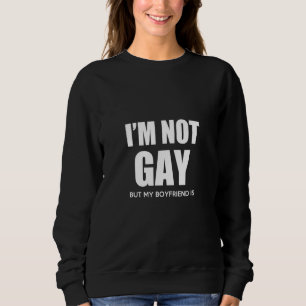 I Am Not Gay But My Boyfriend Is Sweatshirt