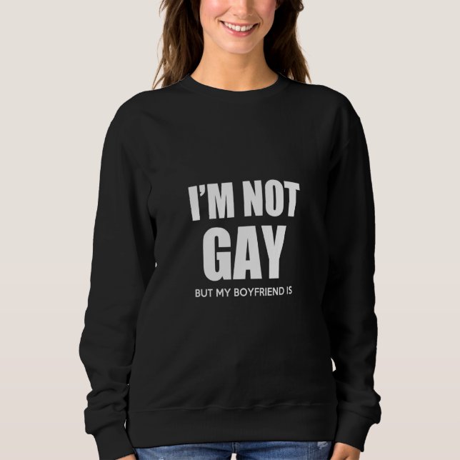 I Am Not Gay But My Boyfriend Is Sweatshirt (Front)