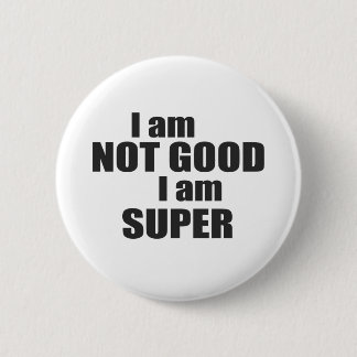 I am not good I am SUPER 6 Cm Round Badge