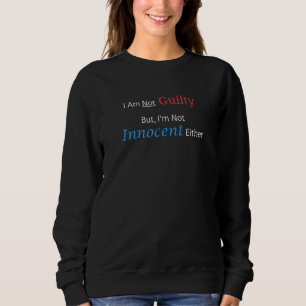 I Am Not Guilty But Im Not Innocent Either Sweatshirt