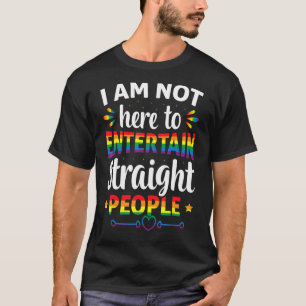 I Am Not Here To Entertain Straight People Lgbt Pr T-Shirt