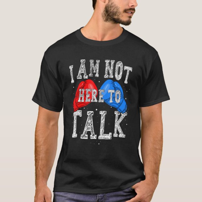 I Am Not Here To Talk Boxing Workout Training Gym  T-Shirt (Front)