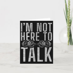 I Am Not Here To Talk Gym Workout Bodybuilding  Card