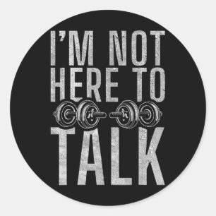 I Am Not Here To Talk Gym Workout Bodybuilding  Classic Round Sticker