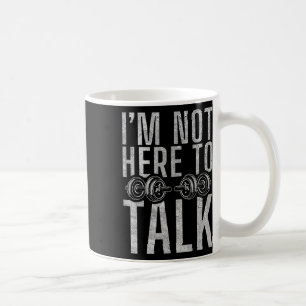 I Am Not Here To Talk Gym Workout Bodybuilding Coffee Mug