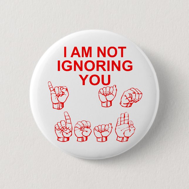 I Am Not Ignoring You I Am Deaf ASL  # 6 Cm Round Badge (Front)
