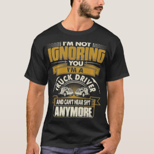 I Am Not Ignoring You I Am Truck Driver Funny Men  T-Shirt