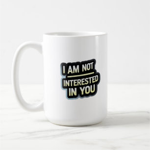 I Am Not Interested In You Text – Bold Attitude  Coffee Mug