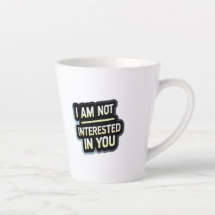 I Am Not Interested In You Text – Bold Attitude Latte Mug