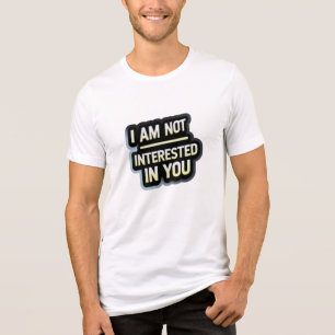 I Am Not Interested In You Text – Bold Attitude Tri-Blend Shirt