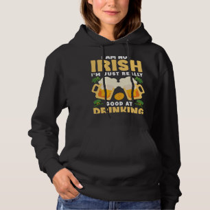 I Am Not Irish Im Just Really Good At Drinking Hoodie