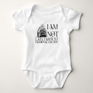 I AM NOT LATE I AM JUST FASHIONABLE GAY BOY BABY BODYSUIT