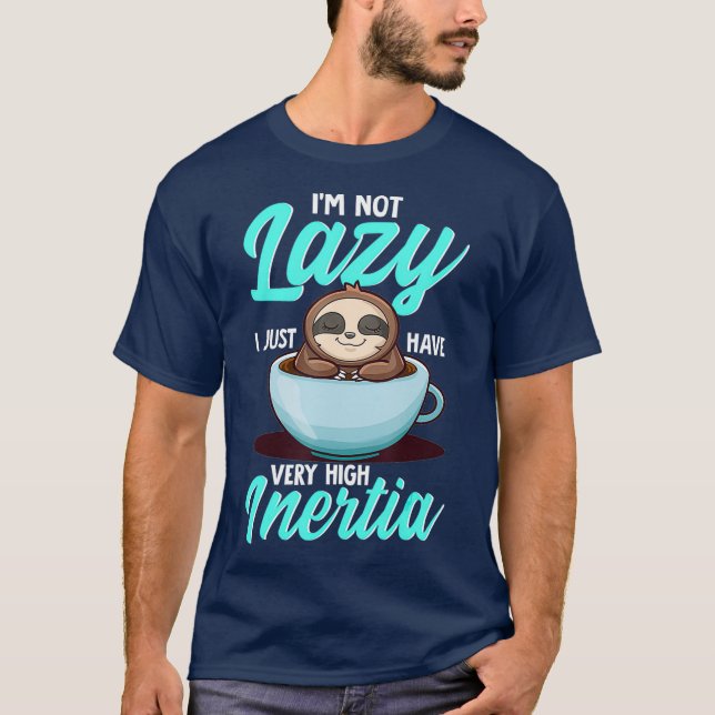 I Am Not Lazy I Just Have Very High Inertia T-Shirt (Front)