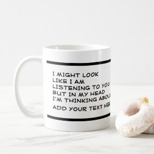 I am not listening I am thinking about  Coffee Mug