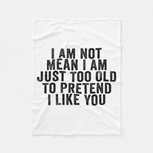 I Am Not Mean I Am Just Too Old To Pretend I Like Fleece Blanket
