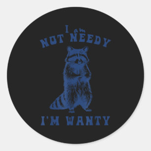 I Am Not Needy I'm Wanty Funny Raccoon Classic Round Sticker
