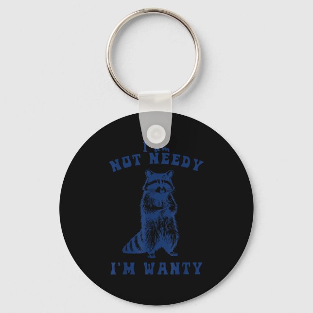 I Am Not Needy I'm Wanty Funny Racoon  Key Ring (Front)