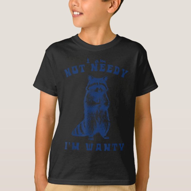 I Am Not Needy I'm Wanty Funny Racoon  T-Shirt (Front)