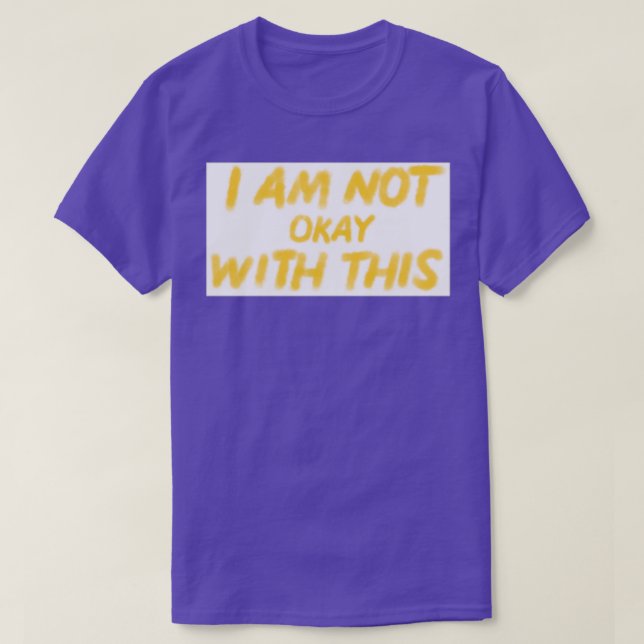 I Am Not Okay With This T-Shirt (Design Front)